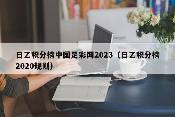 日乙积分榜中国足彩网2023（日乙积分榜2020规则）