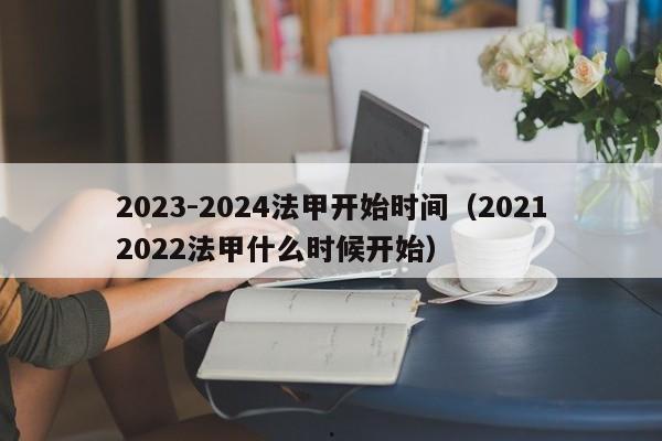 2023-2024法甲开始时间（20212022法甲什么时候开始）