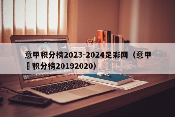 意甲积分榜2023-2024足彩网（意甲棑积分榜20192020）